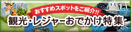 おすすめスポットをご紹介！観光・レジャーおでかけ特集