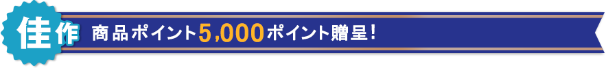 【佳作】商品ポイント5,000ポイント贈呈!