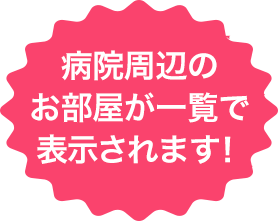 病院周辺のお部屋が一覧で表示されます！
