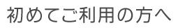 初めてご利用の方へ