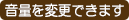 音量を変更できます