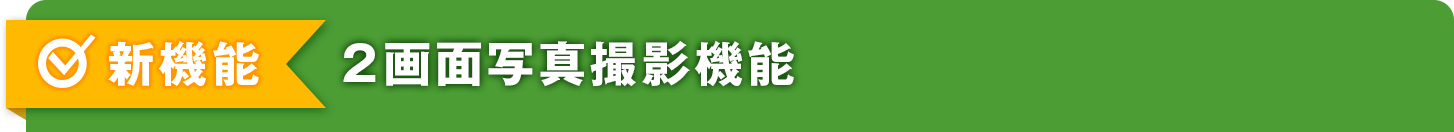 新機能 ２画面写真撮影機能
