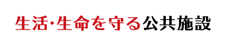 生活・生命を守る公共施設