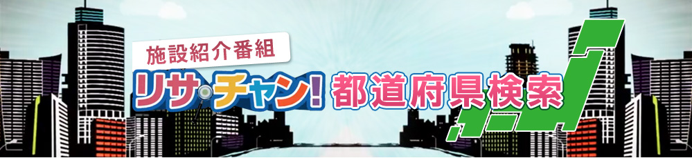 施設紹介番組 リサ・チャン！都道府県検索