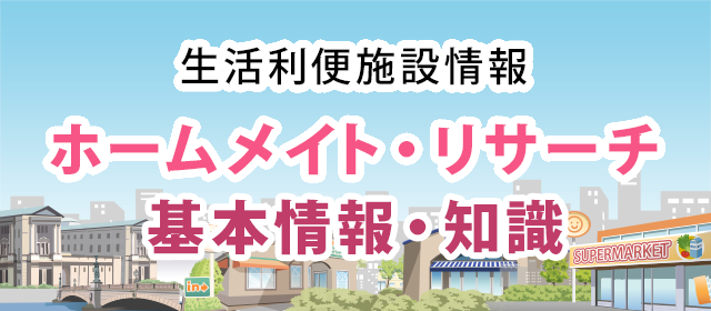 生活利便施設情報 ホームメイト・リサーチ 基本情報・知識
