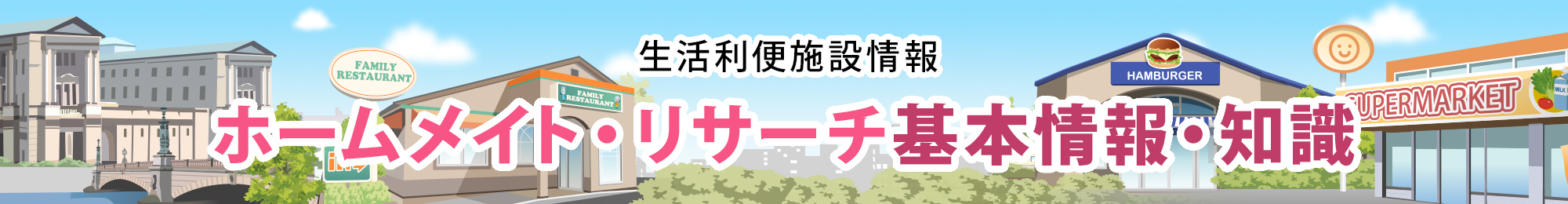 生活利便施設情報 ホームメイト・リサーチ 基本情報・知識